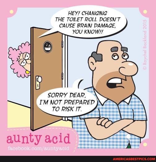 HEY! CHANGING THE TOILET ROLL DOESN'T CAUSE BRAIN DAMAGE,
YOU KNOW!/
SORRY I'M NOT DEAR, \S IM NOT PREPARED)
TO RISK IT.
CC
aunty