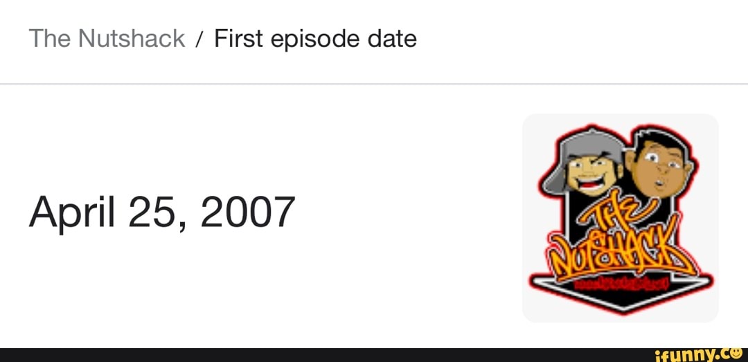 The Nutshack / First episode date
April 25, 2007