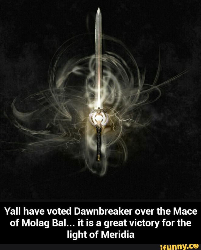 Yall have voted Dawnbreaker over the Mace
of Molag Bal... it is a great victory for the
light of Meridia - Yall have voted Dawnbreaker over the Mace of Molag Bal... it is a great victory for the light of Meridia