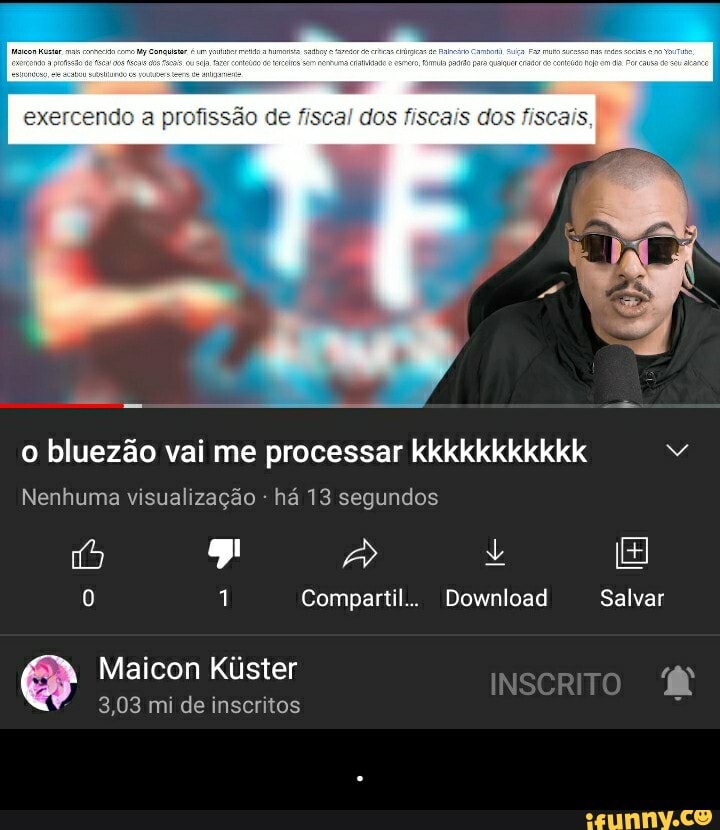 exercendo a profissão fiscal dos fiscais des fiscais,
o bluezão vai me processar kkkkkkkkkkk
Nenhuma visualização - há 13 segundos
1 Compartil.. Download Salvar
Maicon Kúster INSCRITO
3,03 mi de inscritos - .