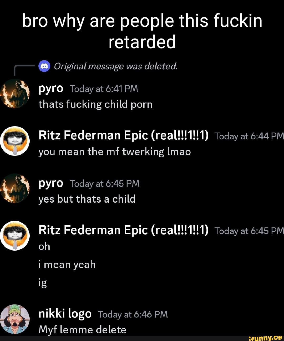 Bro why are people this fuckin retarded @ Original message was deleted.  Pyro Today at thats fucking