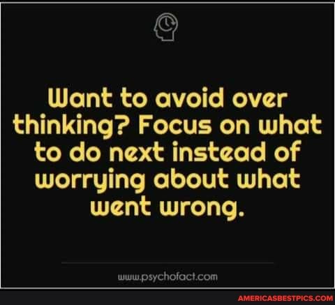 Want to avoid over thinking? Focus on what to do next instead of worrying about what went wrong.