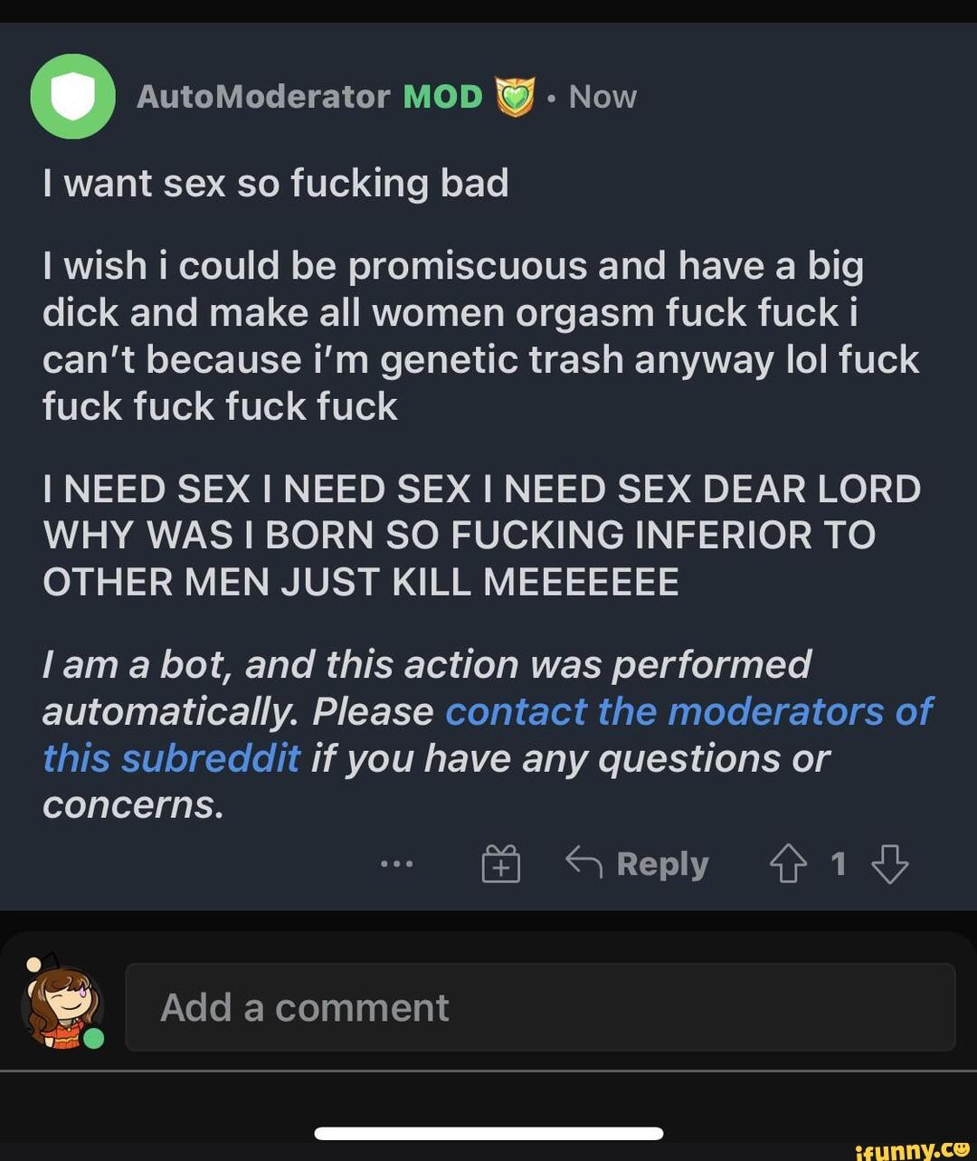 AutoModerator MOD Now I want sex so fucking bad I wish i could