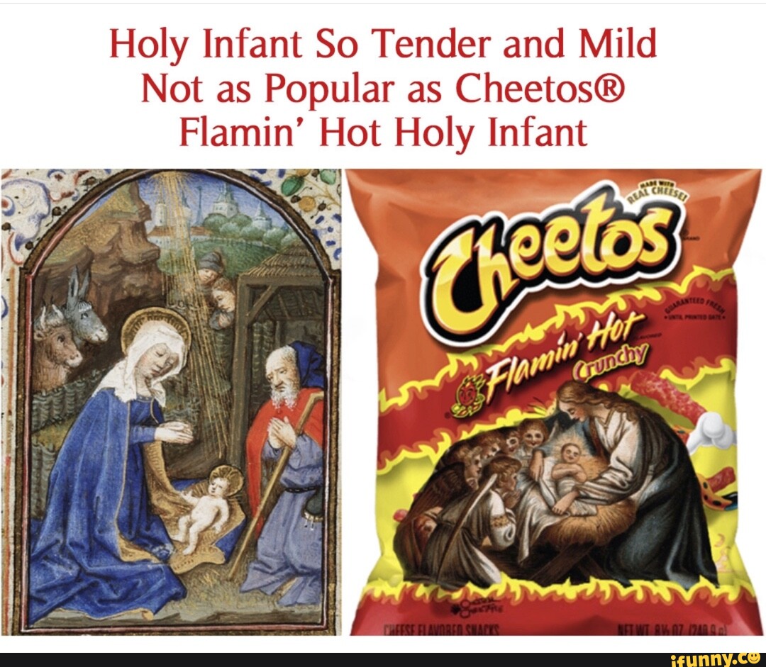 Holy Infant So Tender and Mild Not as Popular as Flamin' Hot Holy 