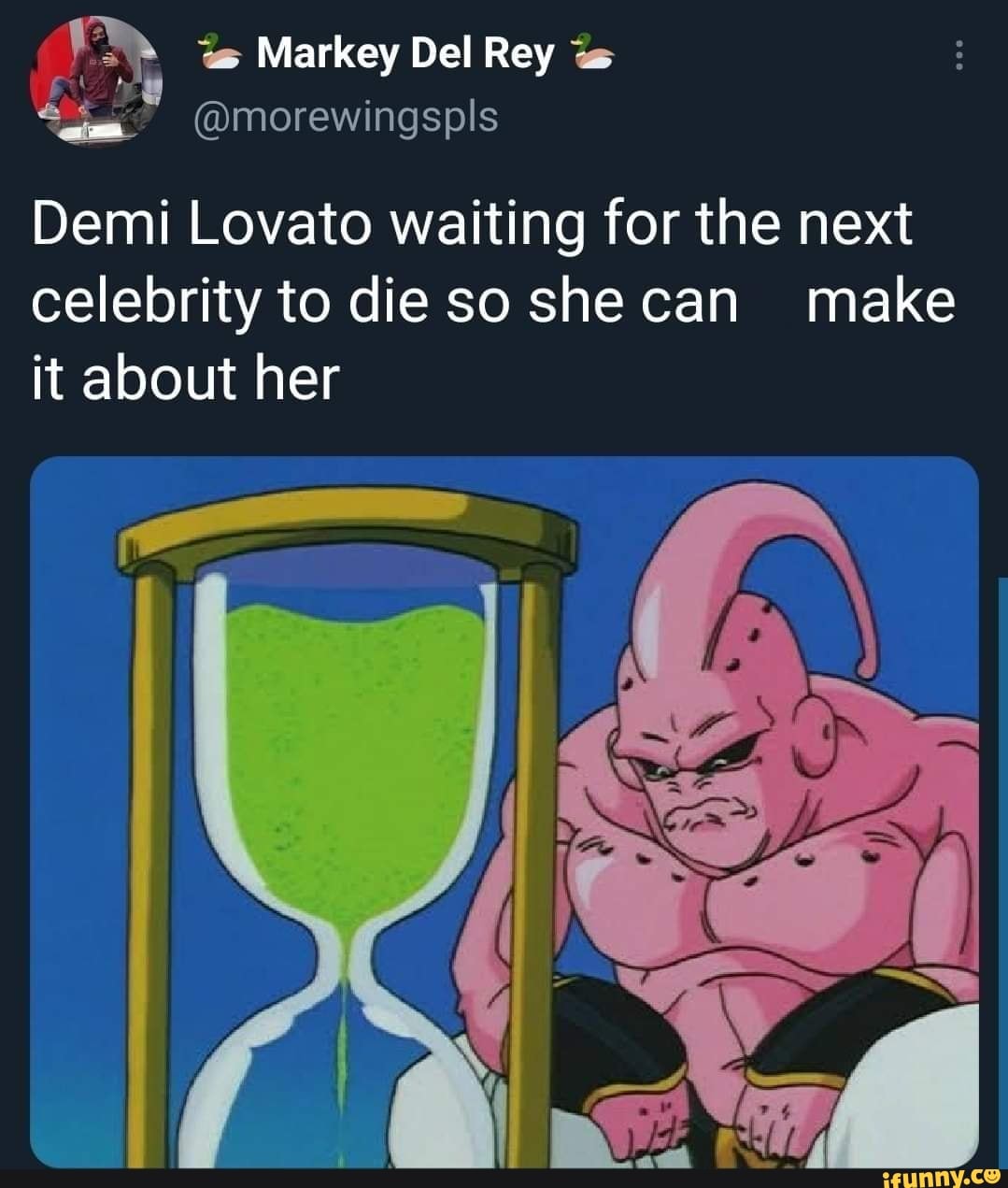 & Markey Del Rey
@Morewingspls
Demi Lovato waiting for the next
celebrity to die so she can make
it about her