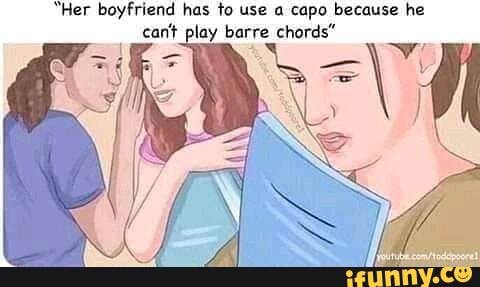 "Her boyfriend has to use a capo because he
