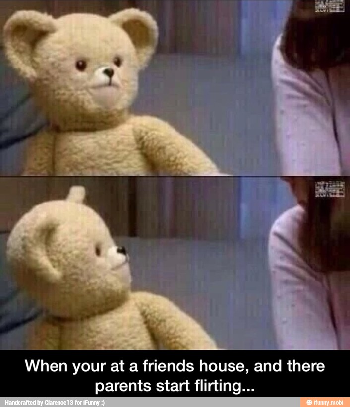 When your at a friends house, and there
parents start flirting... - When your at a friends house, and there parents start flirting...