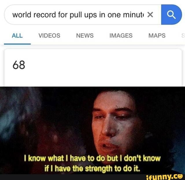 world record for pull ups in one minute I
ALL VIDEOS NEWS IMAGES MAPS
68
know what I have to do but I don't know if I have the strength to do it.