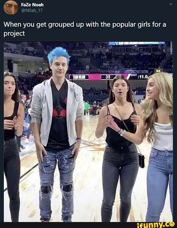 Faze Noah NOah_17 When you get grouped up with the popular girls for a