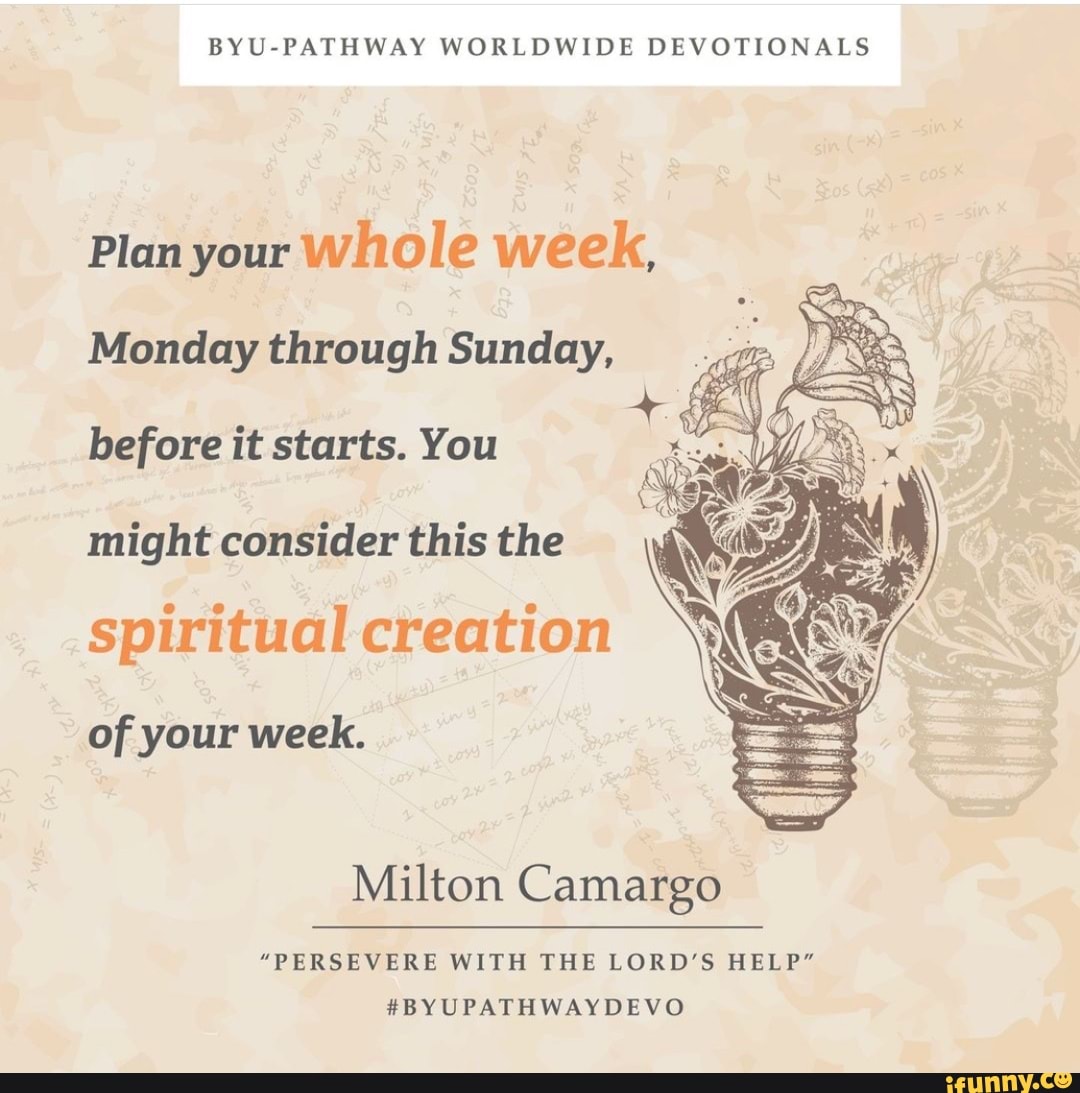 BYUPATHWAY WORLDWIDE DEVOTIONALS Plan your whole week, Monday through