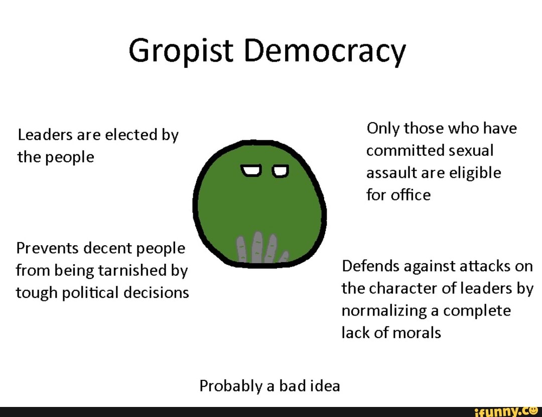 Gropist Democracy
Probably a bad idea