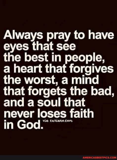 Always pray to have eyes that see the best in people, a heart that ...