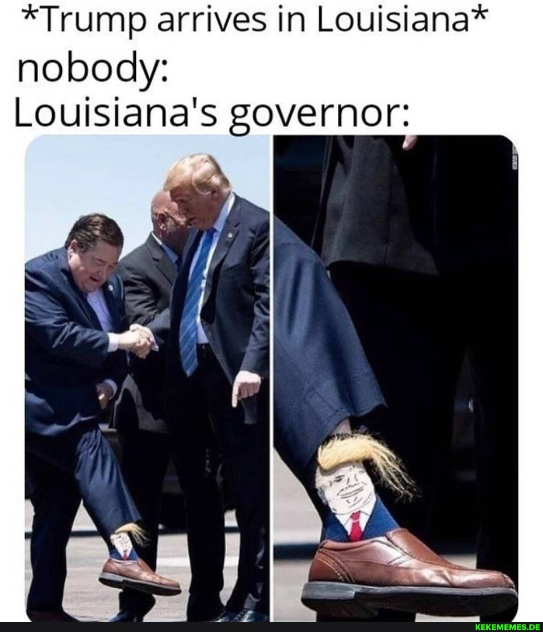 *Trump arrives in Louisiana*
nobody:
Louisiana's governor: