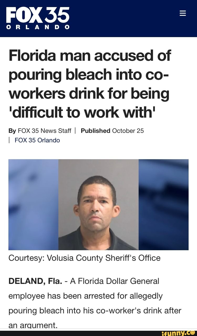 Florida man accused of pouring bleach into co- workers drink for being ...