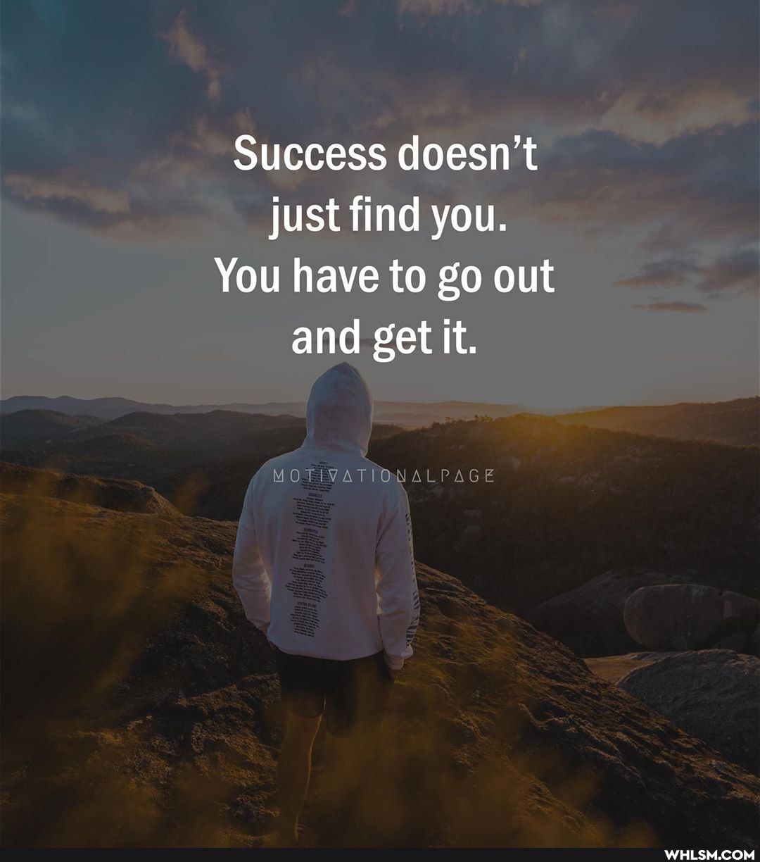 Success doesn't just find you.
You have to go out and get it.