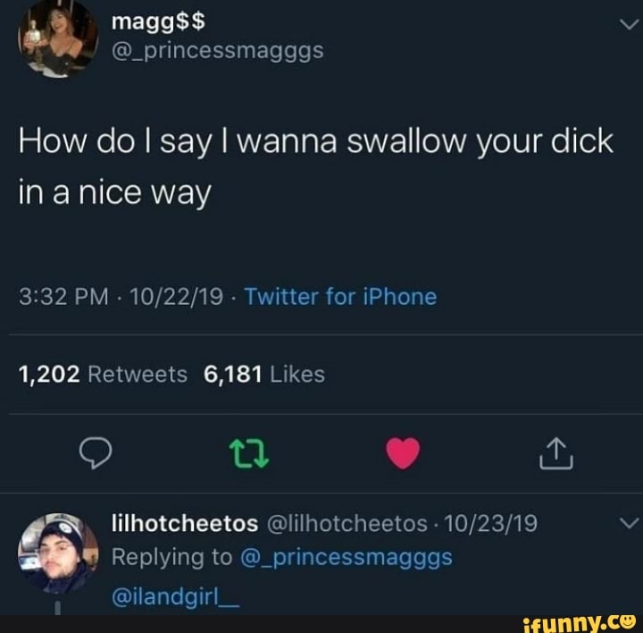 How do I say I wanna swallow your dick in a nice way 3:32 PM Twitter ...