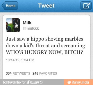 Home 'weet
Just saw a
hipo shoving marbles
down a
kid's throat and screaming
WHO'S HUNGRY NOW, BITCH?
ST
384 RETWEETS 248 FAVORITES