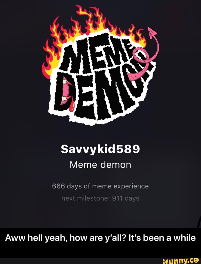 Savvykid589 Meme demon 666 days of meme experience Aww hell yeah, how ...