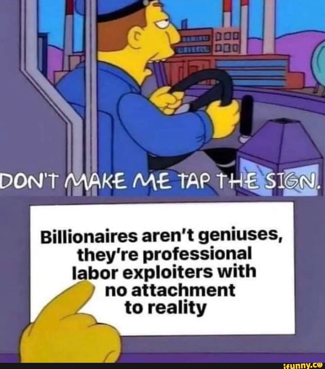 don-t-make-me-tap-sign-billionaires-aren-t-geniuses-they-re-professional-labor-exploiters-with