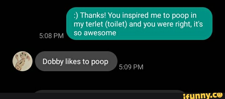Thanks! You inspired me to poop in my terlet (toilet) and you were ...