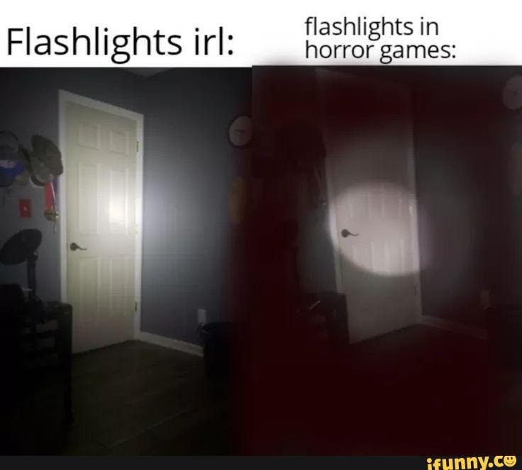 So accurate! flashlights in horror games Flashlights irl iFunny