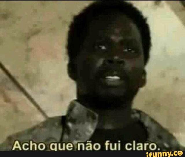 Acho fui claro. -
