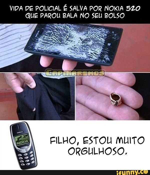 VIDA DE POLICIAL É SALVA POR NOKIA 520
QUE PAROU BALA NO SEU BOLSO
FILHO, ESTOU MUITO
ORGULHOSO.