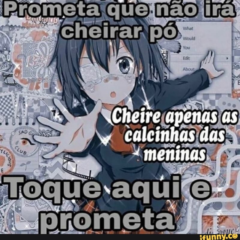 Cheire apenas as calcinhas das
"meninas