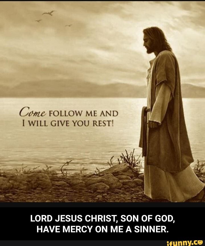 Come FOLLOW ME AND WILL GIVE YOU REST! LORD JESUS CHRIST, SON OF GOD ...