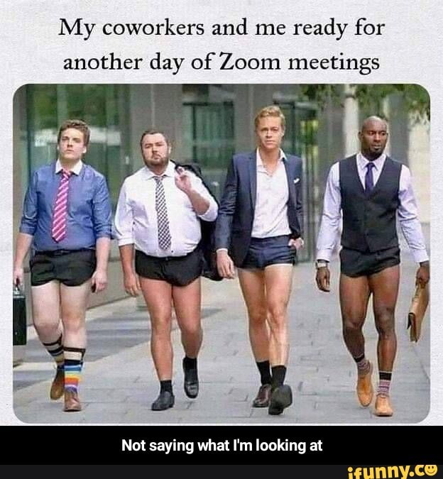 My coworkers and me ready for another day of Zoom meetings Not saying