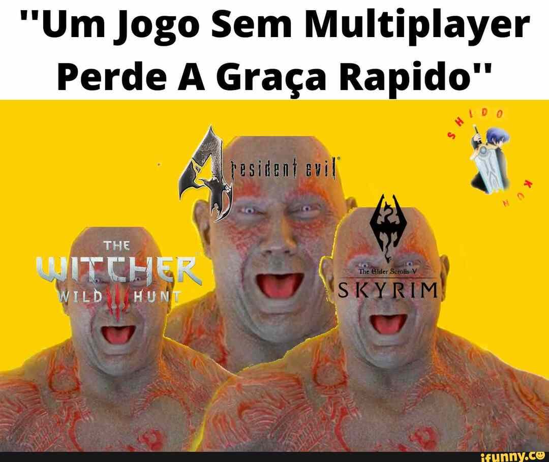 "Um Jogo Sem Multiplayer
Perde A Graça Rapido"