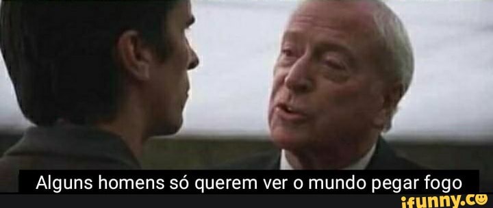 Alguns homens só querem ver o mundo pegar fogo