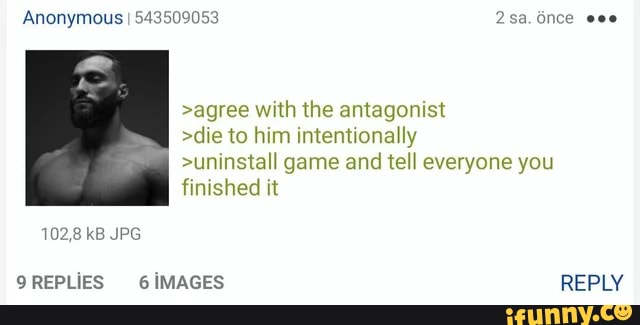 Anonymous I 543509053 2sa.dnce eee
>agree with the antagonist
>die to him intentionally
>uninstall game and tell everyone you finished it
102,8 kB JPG
QREPLIES 6iMAGES REPLY