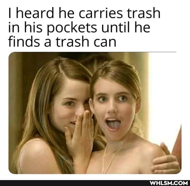 I heard he carries trash in his pockets until he finds a trash can