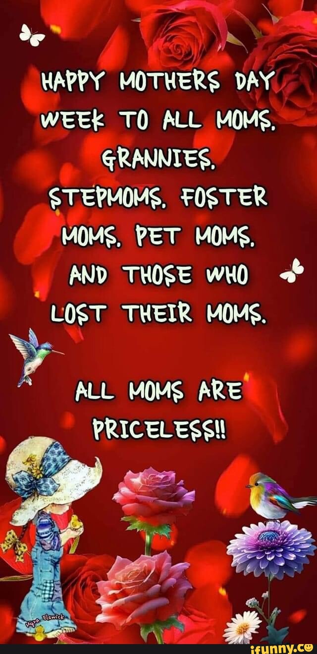 HAPPY MOTHERS DAY WEEK TO ALL MOMS, GRANNIES, STEPMOMS, FOSTER MOMS ...