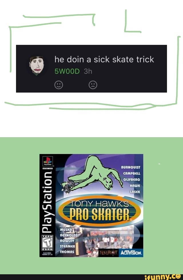 o he doin a sick skate trick
PlayStation!
DRO SHATER