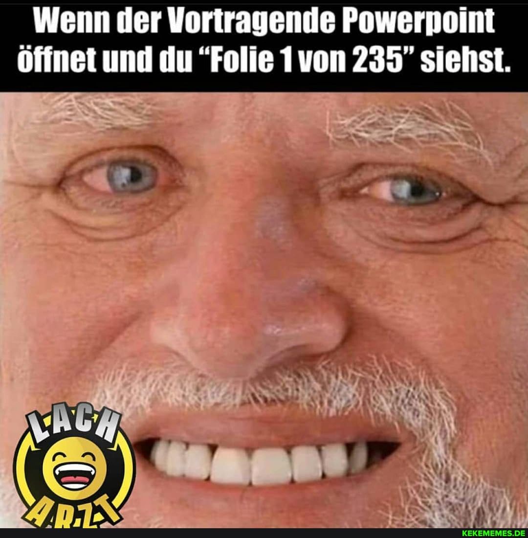 Wenn der Vortragende Powerpoint öffnet und du "Folie 1 von 235" siehst.
) I