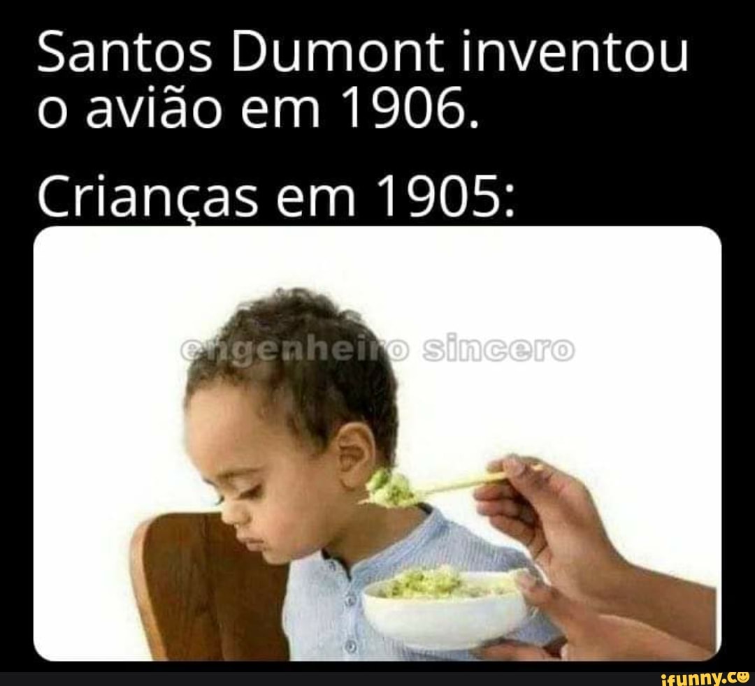 Santos Dumont inventou avido em 1906.
Crianças em 1905: