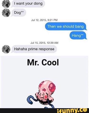 want your dong
@ o~
Jul 12, 2016,
15, 2018, AM
Hahaha prime response
Mr. Cool