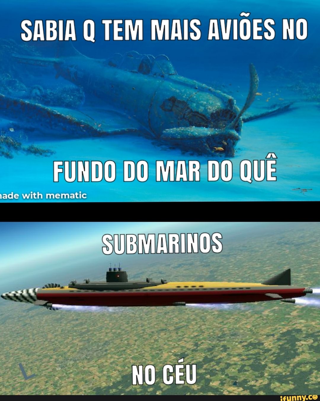 SABIA Q TEM MAIS AVIÕES NO
FUNDO DO MAR
DO Quê
ade with mematic
SUBMARINOS