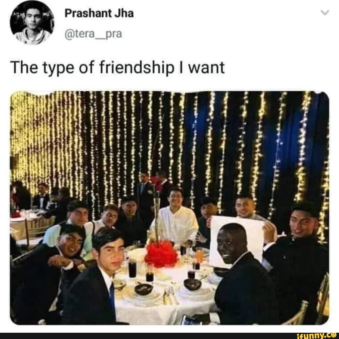 Prashant Jha atera__ pra The type of friendship I want