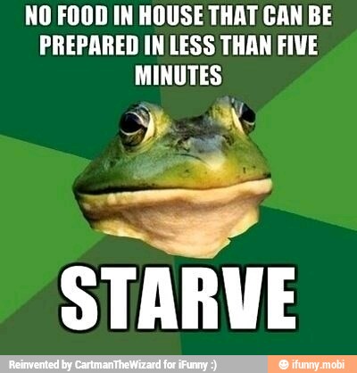 NO FOOD IN HOUSE THAT CAN BE
PREPARED IN LESS THAN FIVE
MINUTES