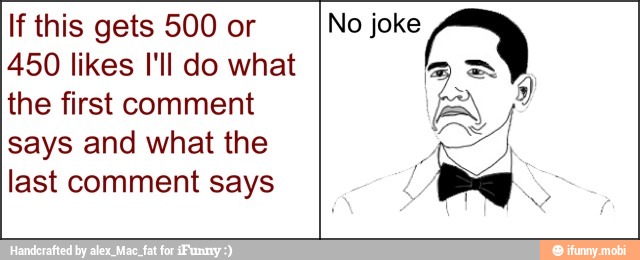If this gets 500 or
450 likes I'll do what
the first comment
says and what the
last comment says