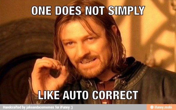 ONE
DOES'NOT SIMPLY,
RUINS AUTO CORRECT