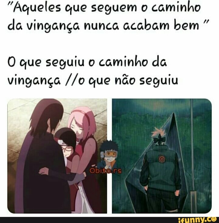 "Aqueles que seguem o caminho da vingança nunca acabam bem
O que seguiu o caminho da vingança //o que não seguiu