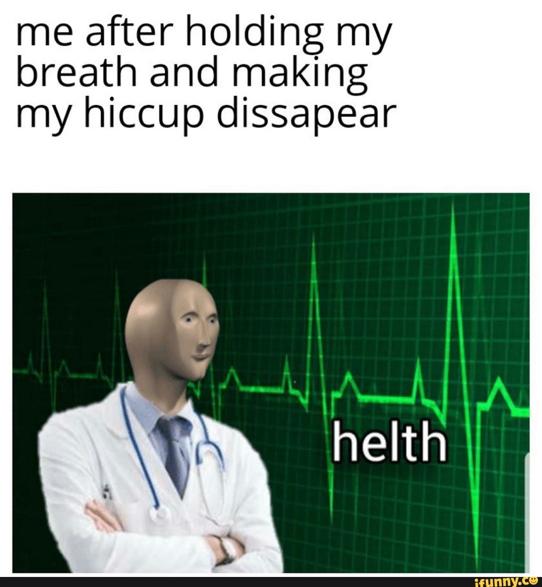 me after holding my
breath and making
my hiccup dissapear