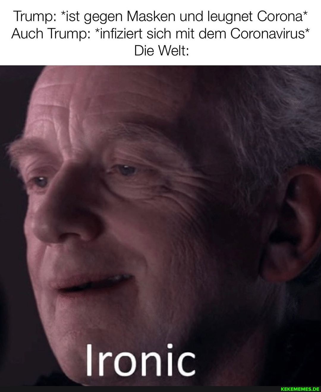 Trump: *ist gegen Masken und leugnet Corona*
Auch Trump: *infiziert sich mit dem Coronavirus*
Die Welt:
Ironic