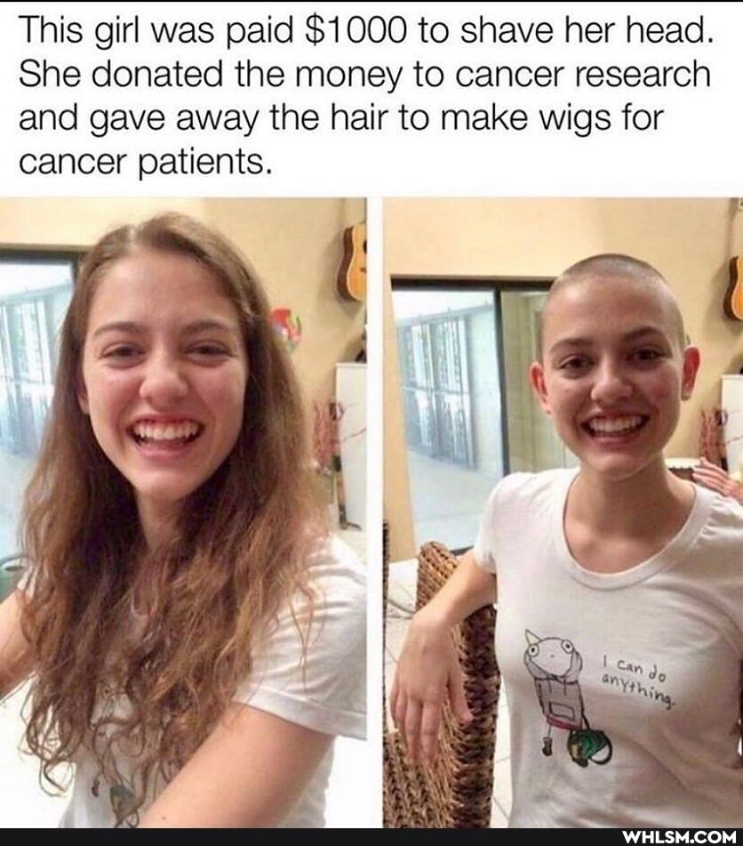 This girl was paid $1000 to shave her head.
She donated the money to cancer research and gave away the hair to make wigs for cancer patients.
