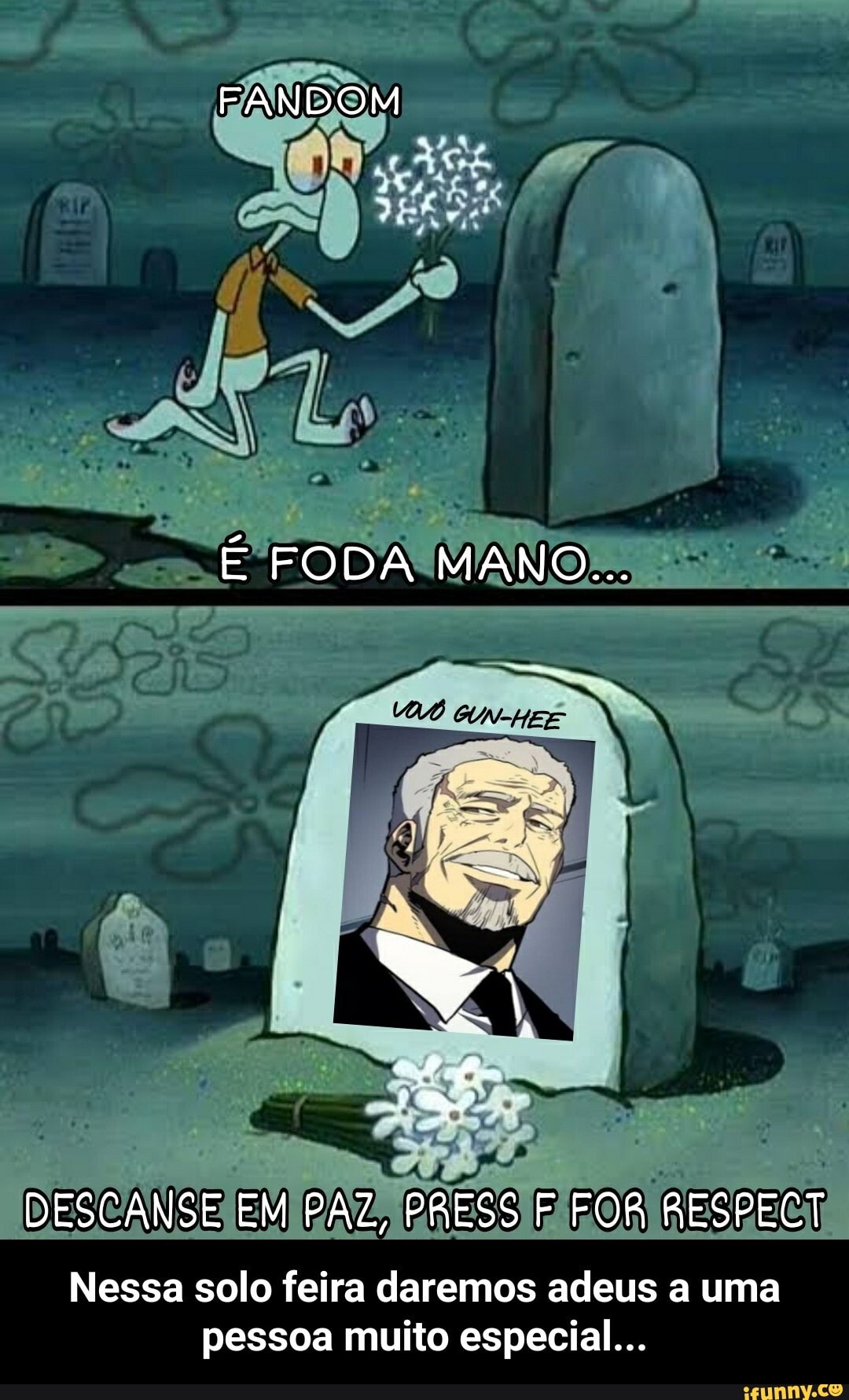 FANDOM
É FODA MANO...
DESCANSE EM PAZ, PRESS F FOR RESPECT
Nessa solo feira daremos adeus a uma pessoa muito especial... - Nessa solo feira daremos adeus a uma pessoa muito especial...