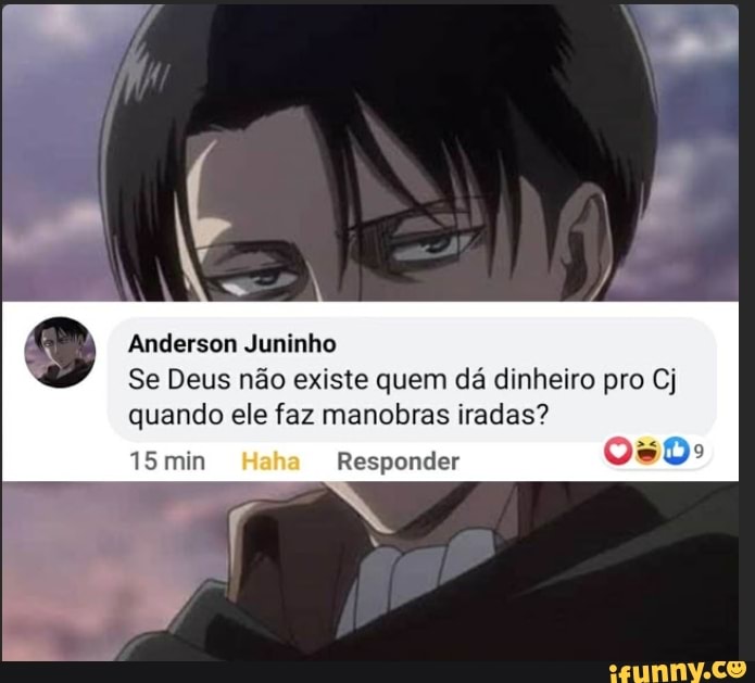 Anderson Juninho
Se Deus não existe quem dá dinheiro pro Cj
quando ele faz manobras iradas?
15 min Responder